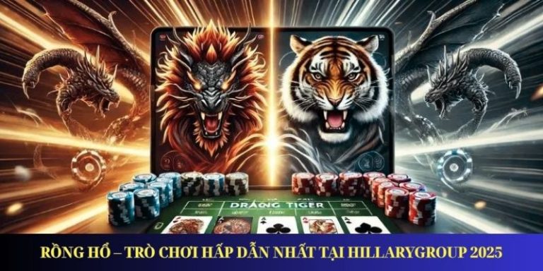 Rồng Hổ – Trò chơi hấp dẫn nhất tại Hillarygroup 2025